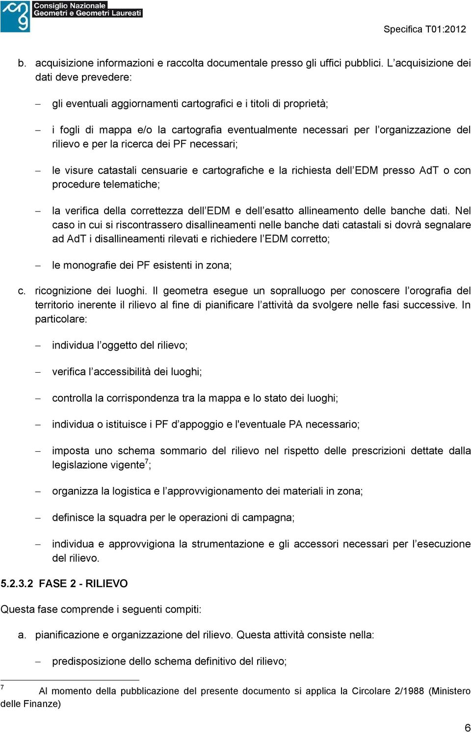 e per la ricerca dei PF necessari; le visure catastali censuarie e cartografiche e la richiesta dell EDM presso AdT o con procedure telematiche; la verifica della correttezza dell EDM e dell esatto