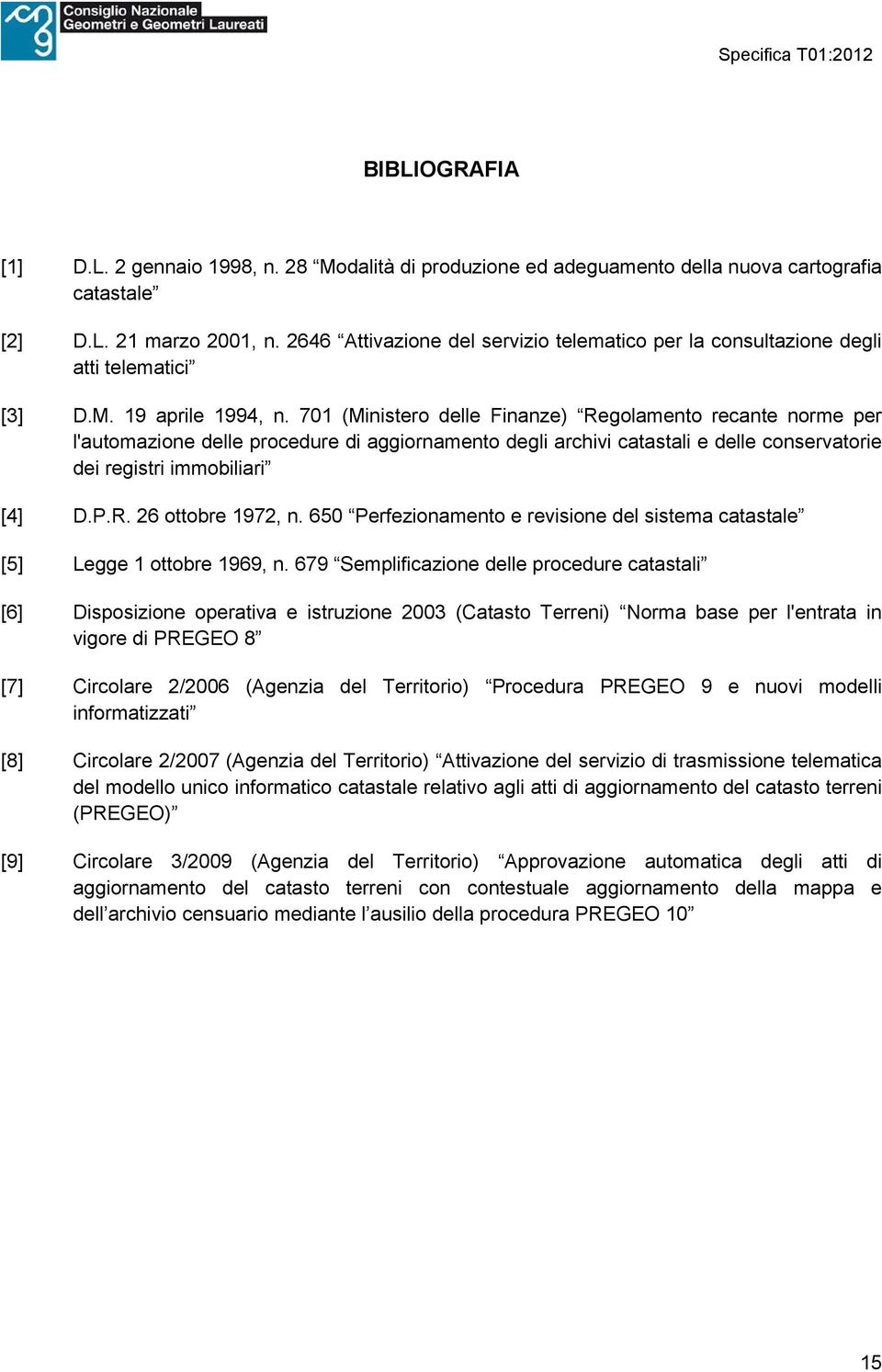 701 (Ministero delle Finanze) Regolamento recante norme per l'automazione delle procedure di aggiornamento degli archivi catastali e delle conservatorie dei registri immobiliari [4] D.P.R. 26 ottobre 1972, n.