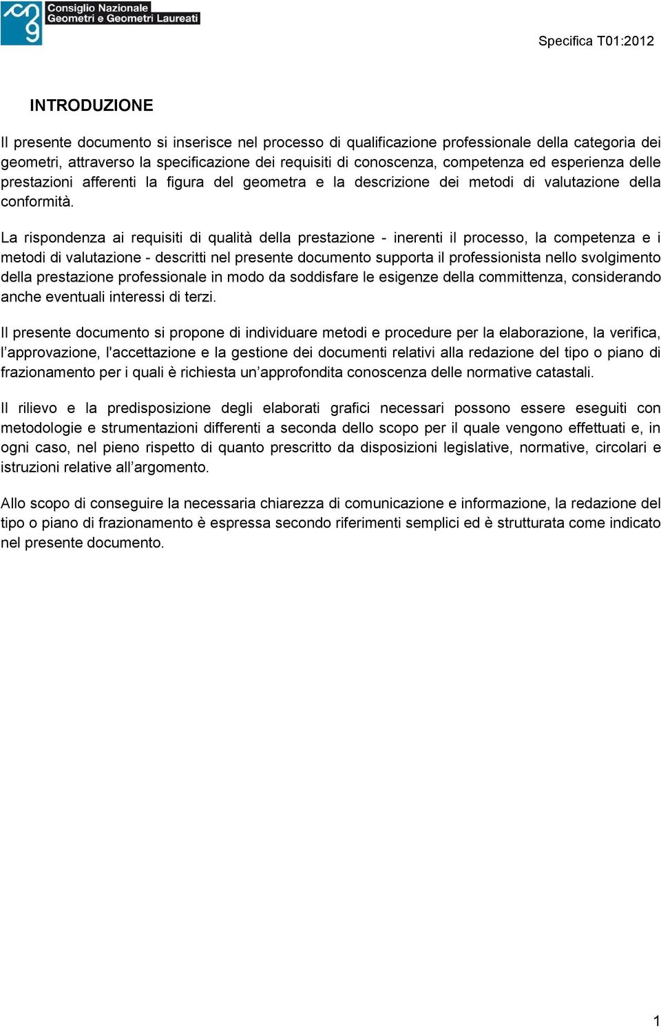 La rispondenza ai requisiti di qualità della prestazione - inerenti il processo, la competenza e i metodi di valutazione - descritti nel presente documento supporta il professionista nello