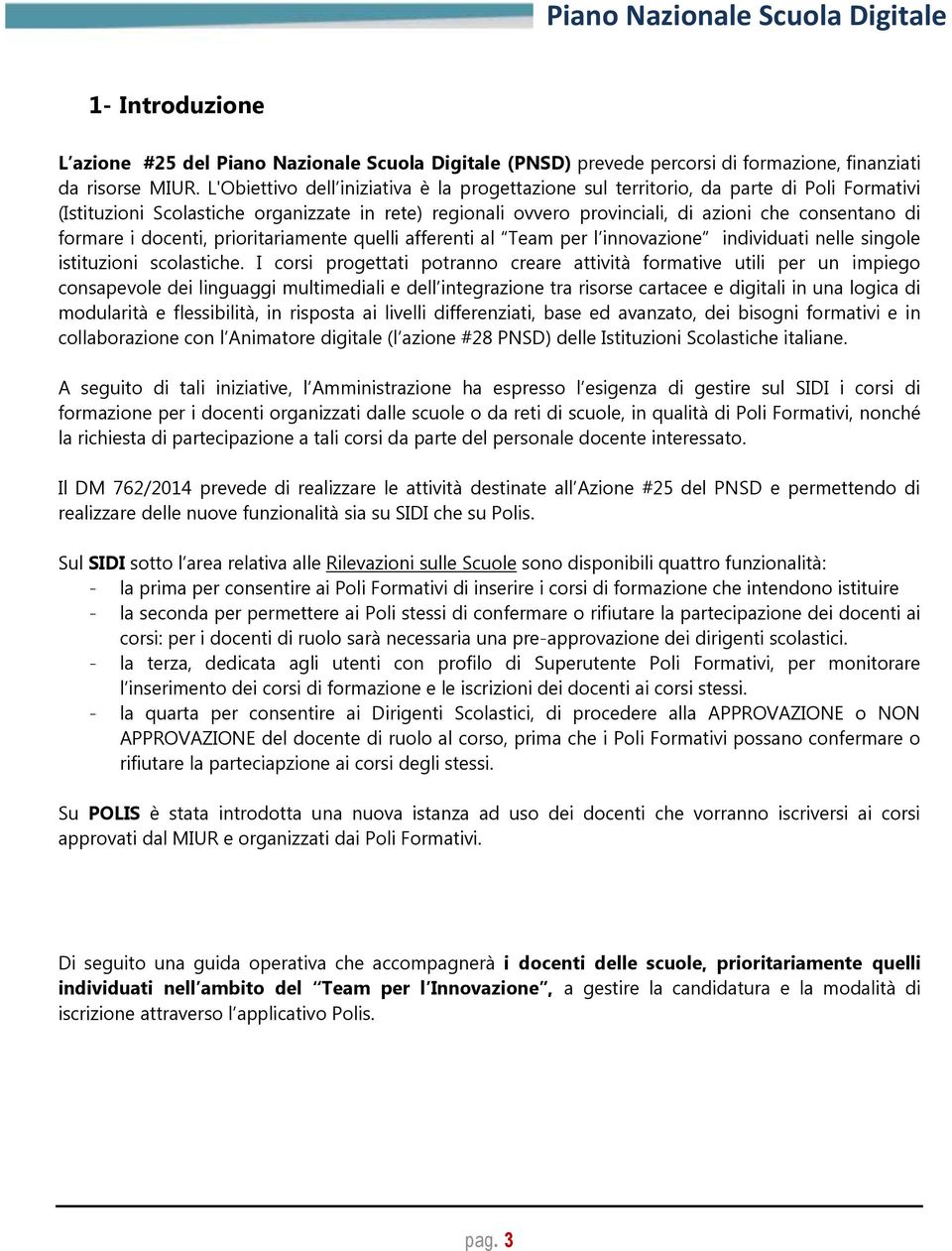 formare i docenti, prioritariamente quelli afferenti al Team per l innovazione individuati nelle singole istituzioni scolastiche.