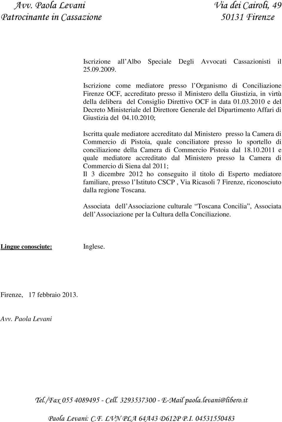 2010 e del Decreto Ministeriale del Direttore Generale del Dipartimento Affari di Giustizia del 04.10.2010; Iscritta quale mediatore accreditato dal Ministero presso la Camera di Commercio di