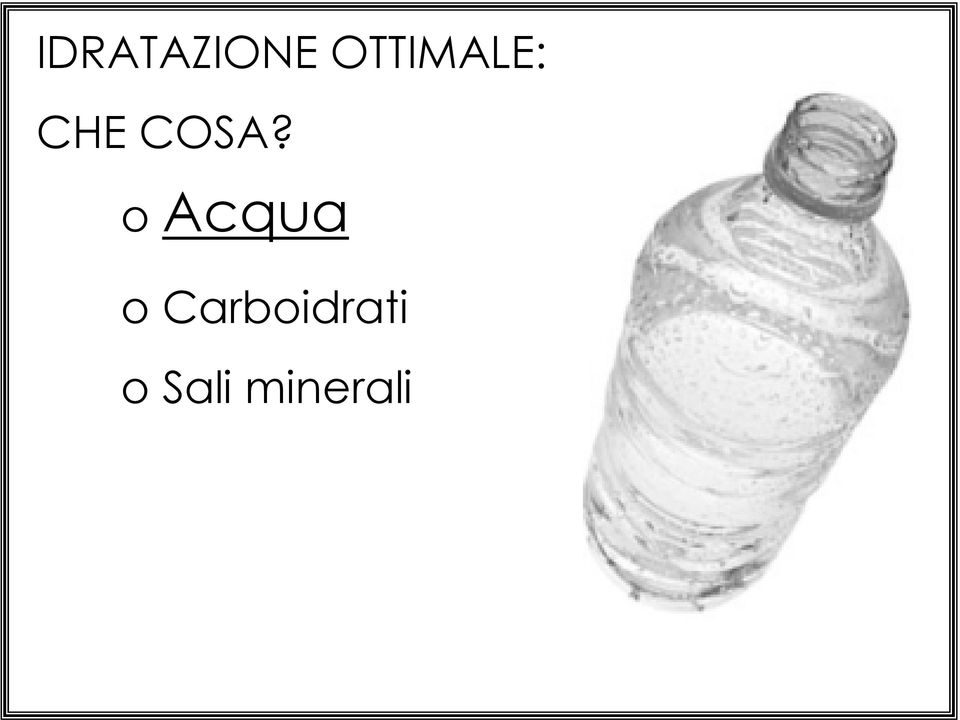 COSA? o Acqua o