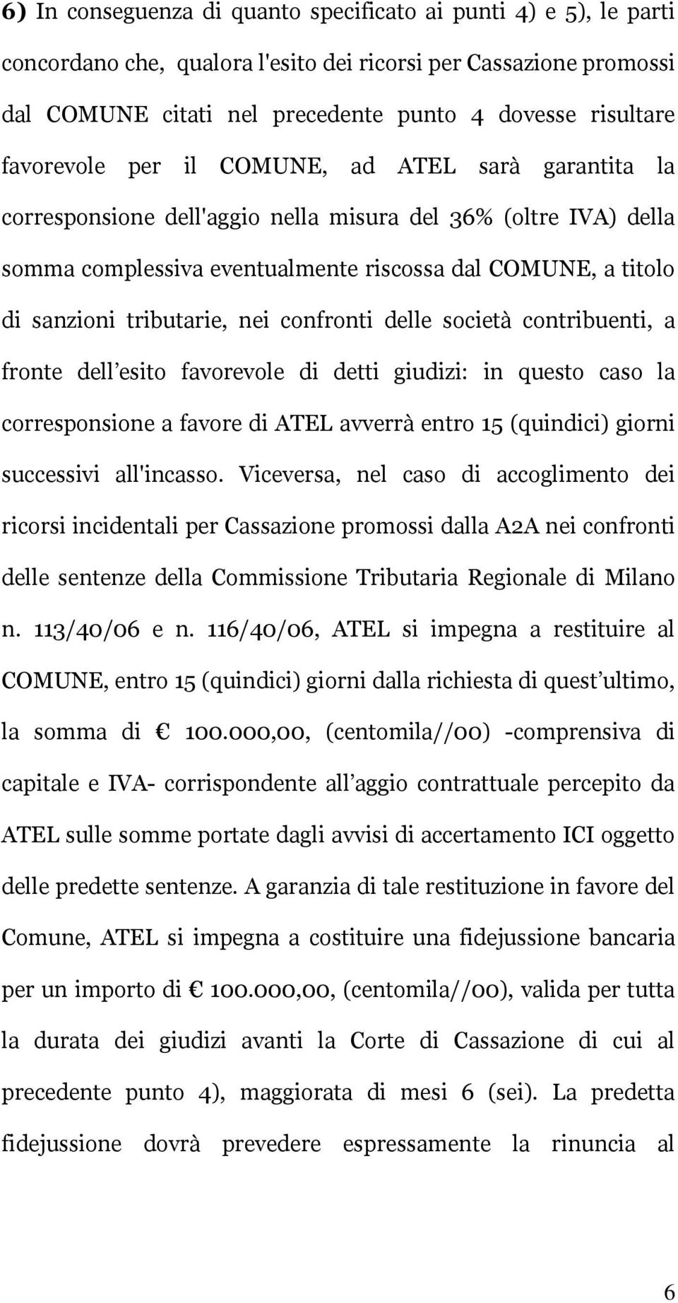 tributarie, nei confronti delle società contribuenti, a fronte dell esito favorevole di detti giudizi: in questo caso la corresponsione a favore di ATEL avverrà entro 15 (quindici) giorni successivi