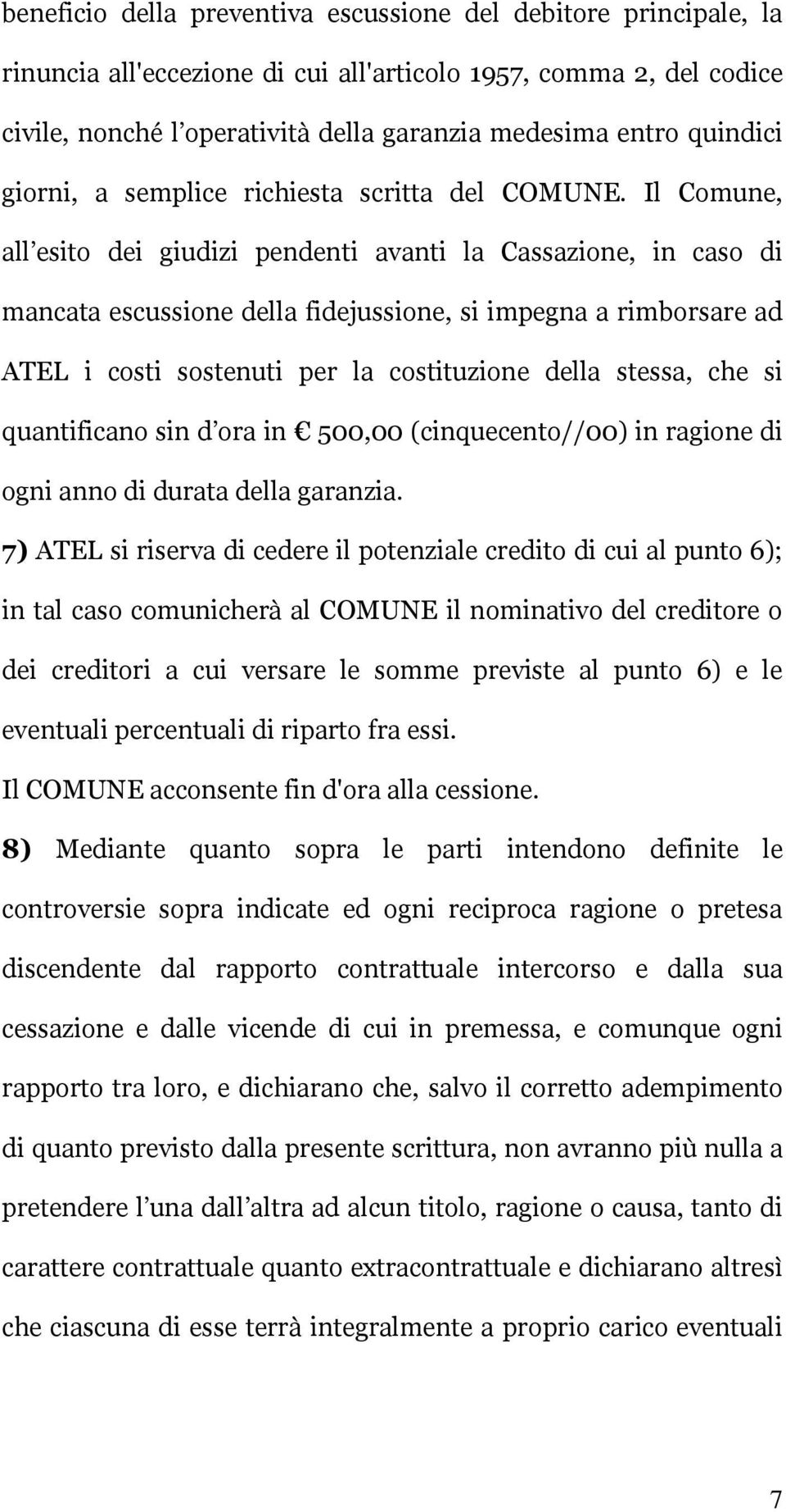 Il Comune, all esito dei giudizi pendenti avanti la Cassazione, in caso di mancata escussione della fidejussione, si impegna a rimborsare ad ATEL i costi sostenuti per la costituzione della stessa,