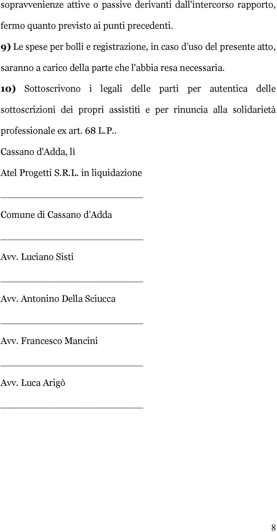 10) Sottoscrivono i legali delle parti per autentica delle sottoscrizioni dei propri assistiti e per rinuncia alla solidarietà professionale