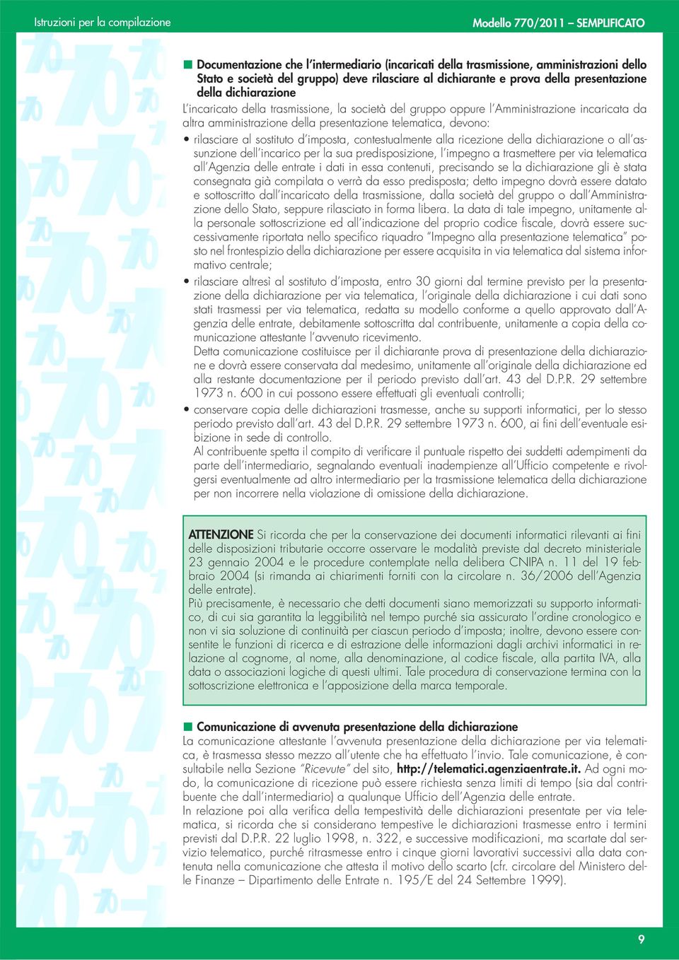 contestualmente alla ricezione della dichiarazione o all assunzione dell incarico per la sua predisposizione, l impegno a trasmettere per via telematica all Agenzia delle entrate i dati in essa