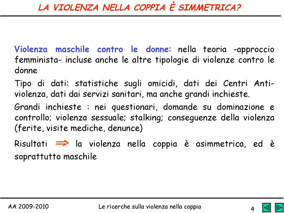 Tipo di dati: statistiche sugli omicidi, dati dei Centri Antiviolenza, dati dai servizi sanitari, ma anche grandi inchieste.