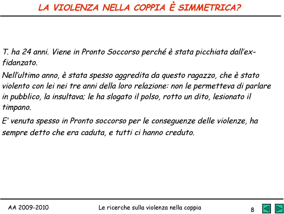 relazione: non le permetteva di parlare in pubblico, la insultava; le ha slogato il polso, rotto un dito, lesionato il