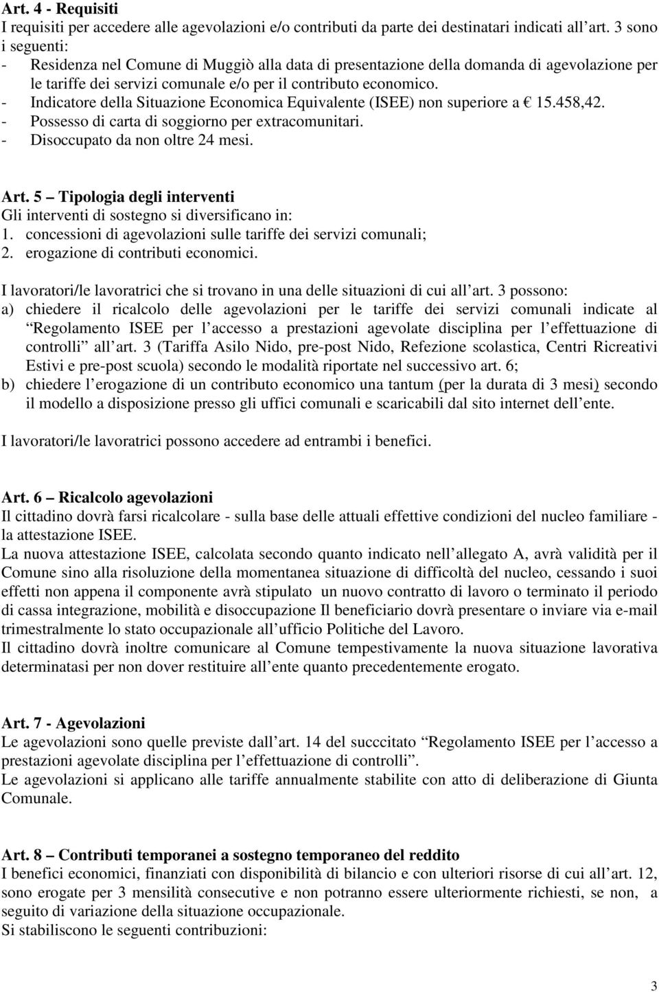 - Indicatore della Situazione Economica Equivalente (ISEE) non superiore a. - Possesso di carta di soggiorno per extracomunitari. - Disoccupato da non oltre 24 mesi. Art.