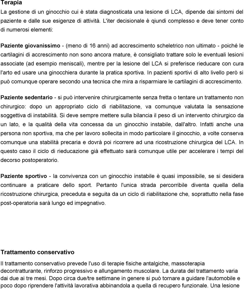 accrescimento non sono ancora mature, è consigliato trattare solo le eventuali lesioni associate (ad esempio meniscali), mentre per la lesione del LCA si preferisce rieducare con cura l'arto ed usare