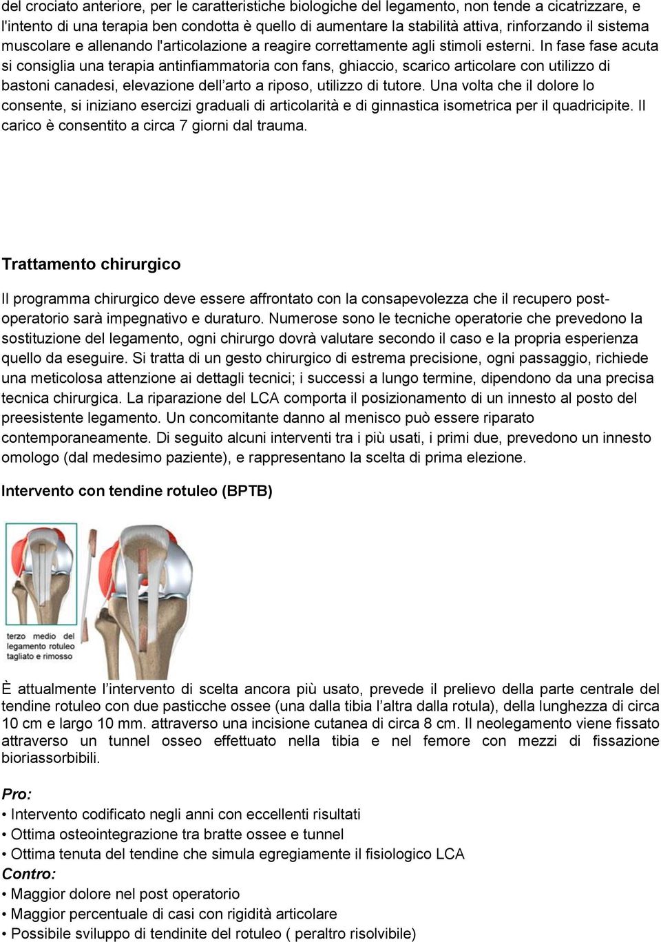 In fase fase acuta si consiglia una terapia antinfiammatoria con fans, ghiaccio, scarico articolare con utilizzo di bastoni canadesi, elevazione dell arto a riposo, utilizzo di tutore.