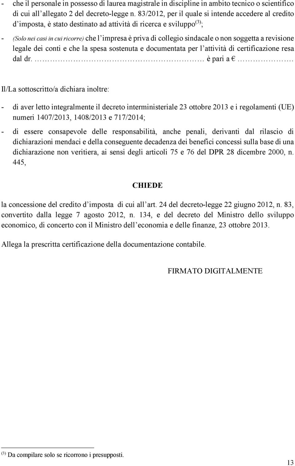 o non soggetta a revisione legale dei conti e che la spesa sostenuta e documentata per l attività di certificazione resa dal dr. è pari a.