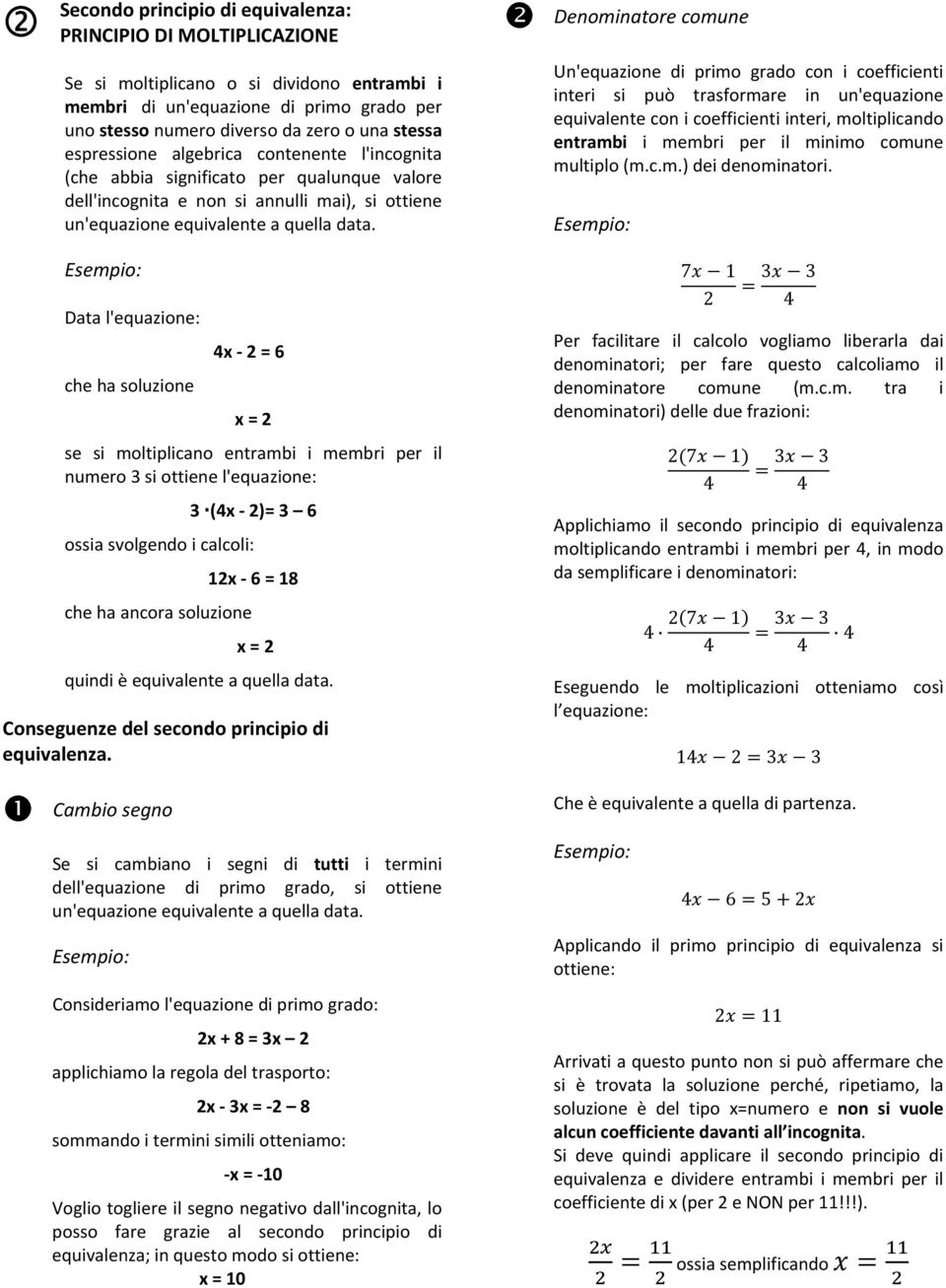 Denominatore comune Un'equazione di primo grado con i coefficienti interi si può trasformare in un'equazione equivalente con i coefficienti interi, moltiplicando entrambi i membri per il minimo