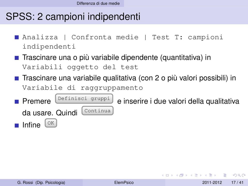 qualitativa (con 2 o più valori possibili) in Variabile di raggruppamento Premere Definisci gruppi e inserire i