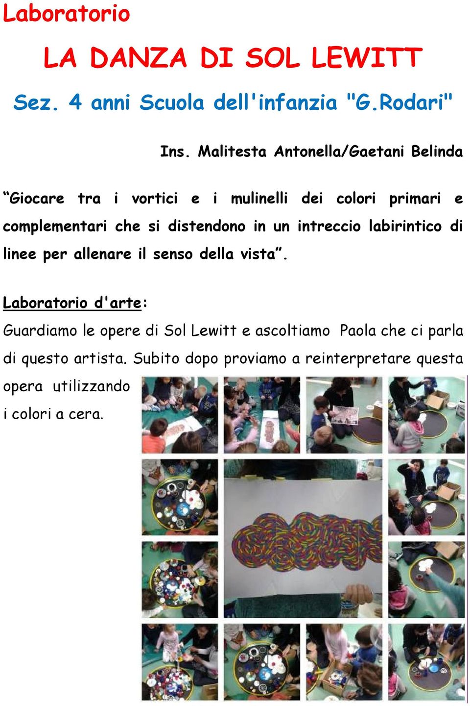 distendono in un intreccio labirintico di linee per allenare il senso della vista.