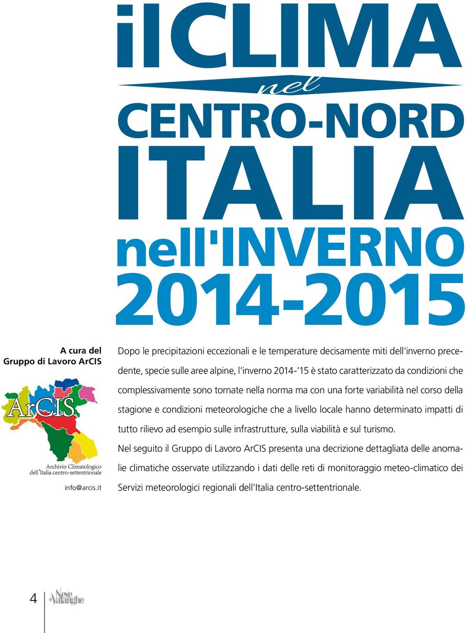 meteorologiche che a livello locale hanno determinato impatti di tutto rilievo ad esempio sulle infrastrutture, sulla viabilità e sul turismo.