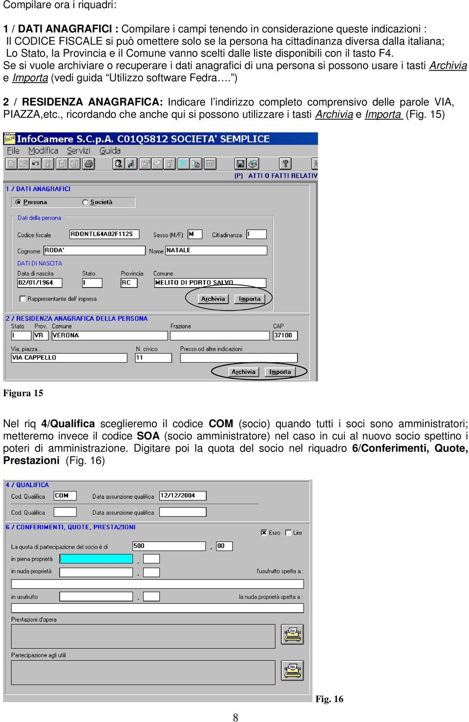 Se si vuole archiviare o recuperare i dati anagrafici di una persona si possono usare i tasti Archivia e Importa (vedi guida Utilizzo software Fedra.