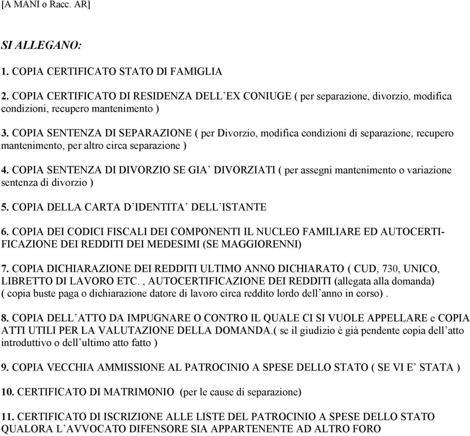 COPIA SENTENZA DI DIVORZIO SE GIA DIVORZIATI ( per assegni mantenimento o variazione sentenza di divorzio ) 5. COPIA DELLA CARTA D IDENTITA DELL ISTANTE 6.