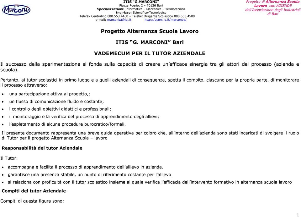 Pertanto, ai tutor scolastici in primo luogo e a quelli aziendali di conseguenza, spetta il compito, ciascuno per la propria parte, di monitorare il processo attraverso: una partecipazione attiva al