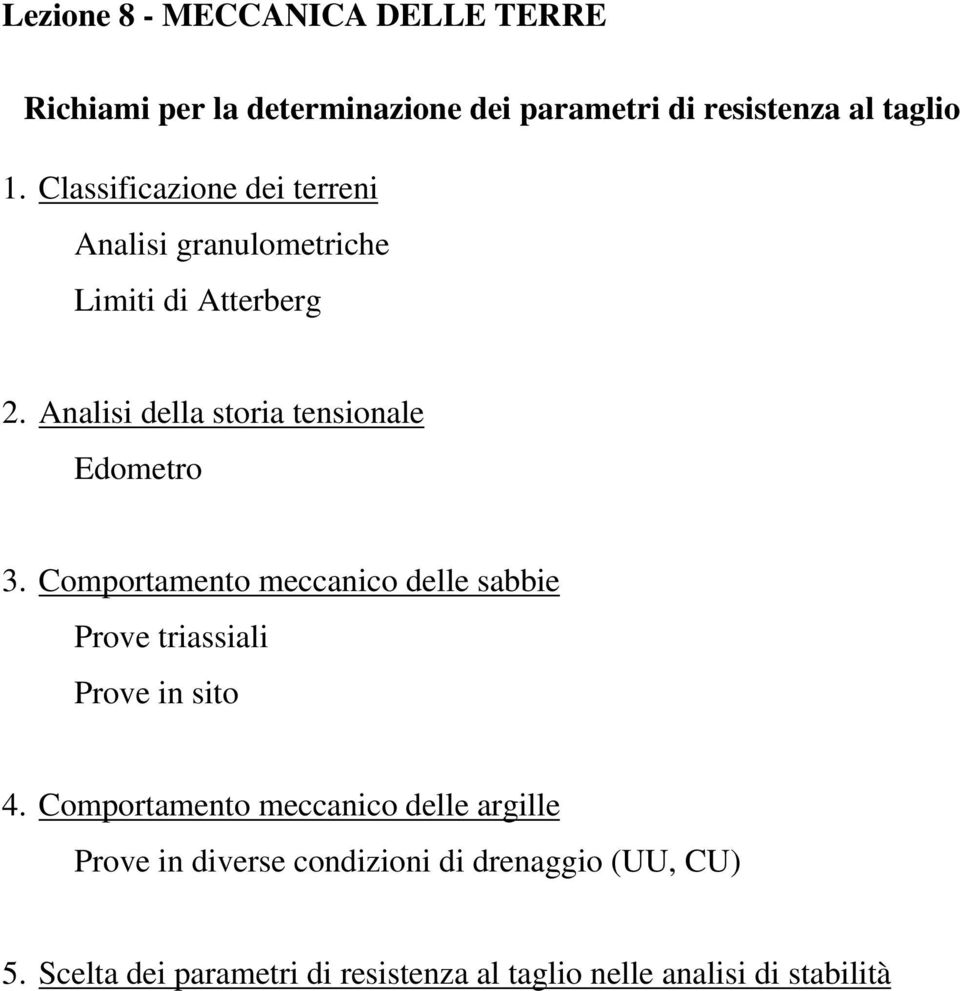 Analisi della storia tensionale Edometro 3. Comportamento meccanico delle sabbie Prove triassiali Prove in sito 4.