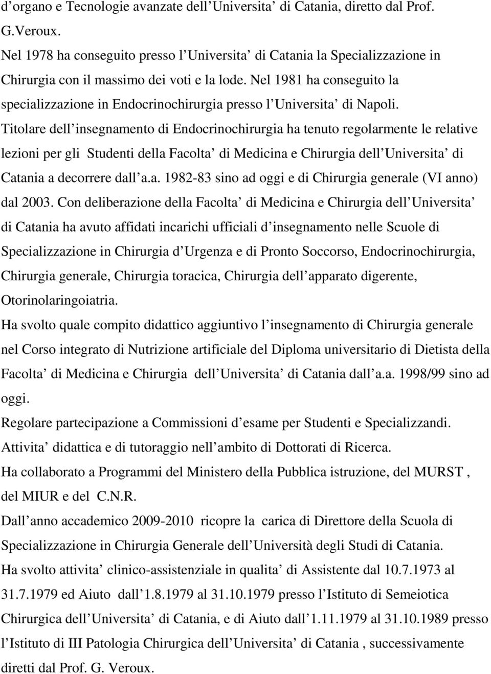 Nel 1981 ha conseguito la specializzazione in Endocrinochirurgia presso l Universita di Napoli.