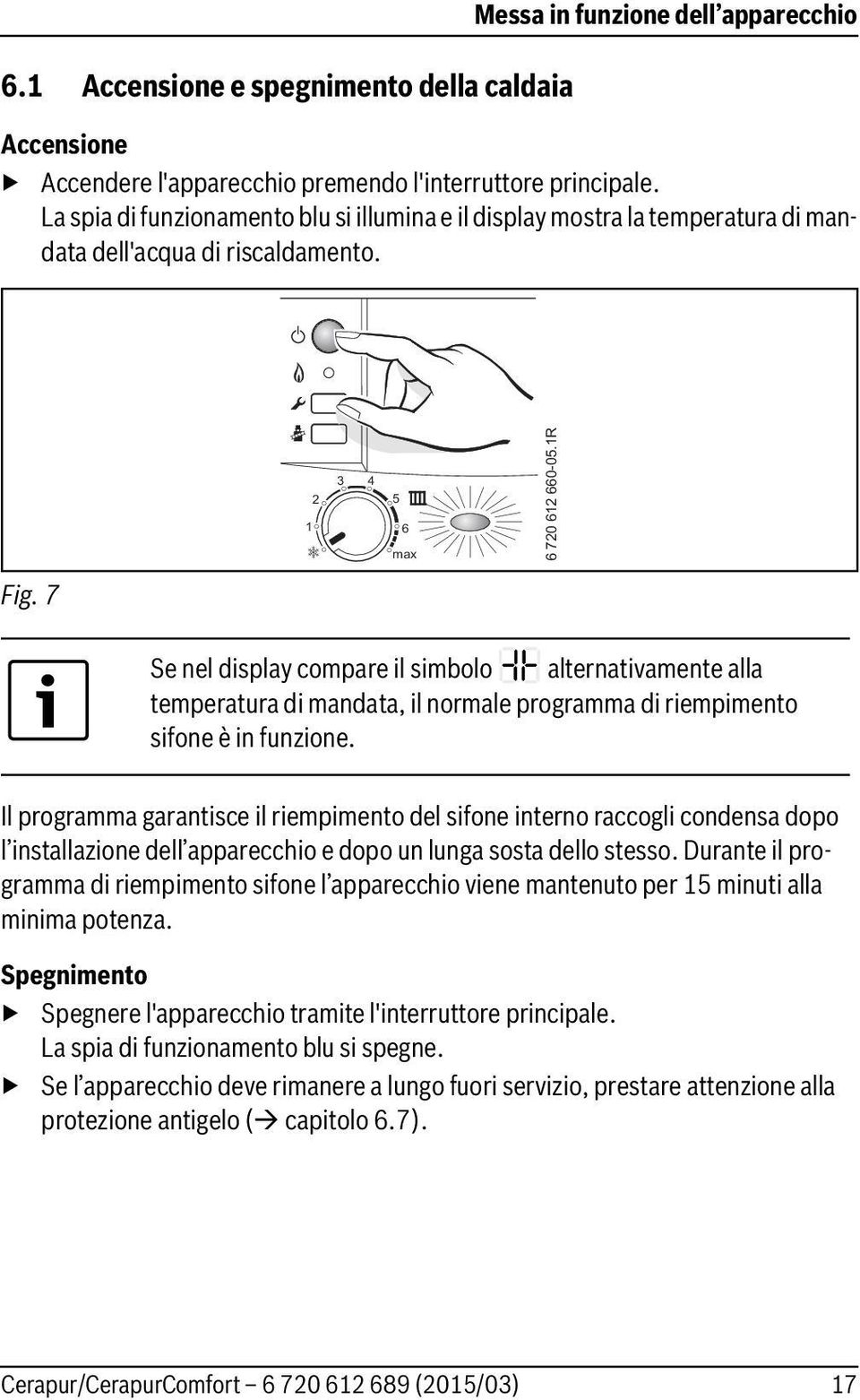 7 Se nel display compare il simbolo alternativamente alla temperatura di mandata, il normale programma di riempimento sifone è in funzione.