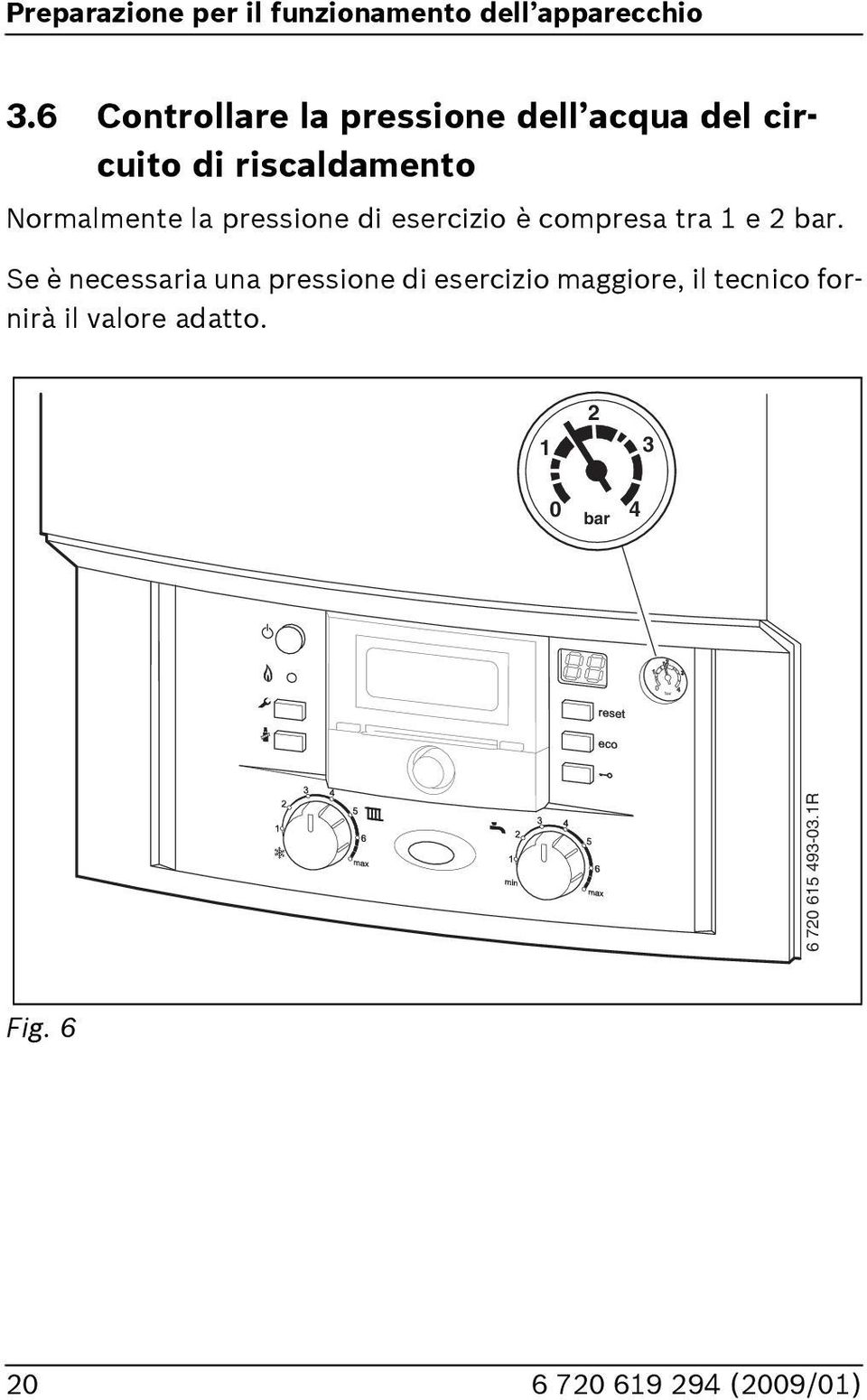 la pressione di esercizio è compresa tra 1 e 2 bar.