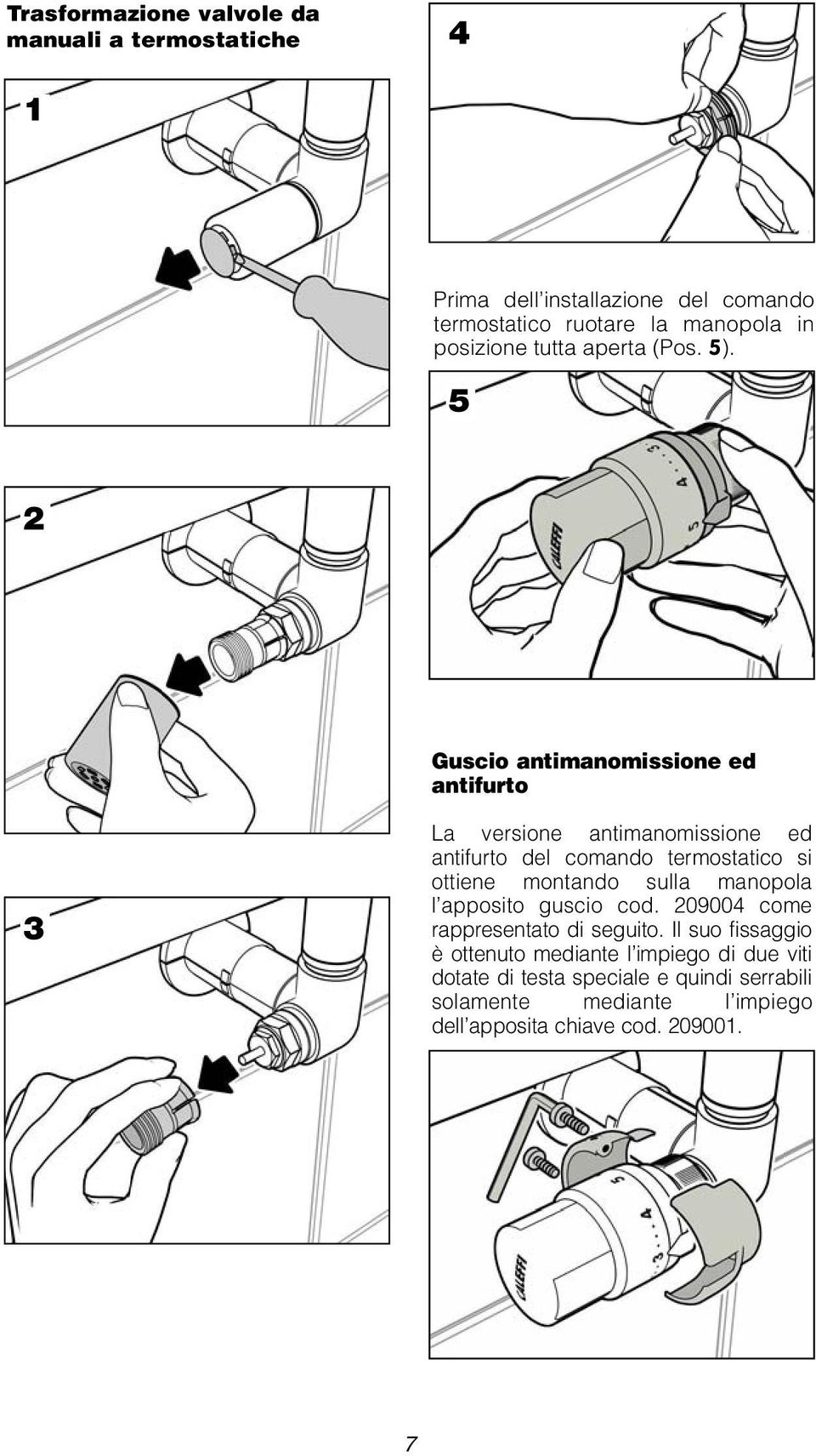 Guscio antimanomissione ed antifurto La versione antimanomissione ed antifurto del comando termostatico si ottiene montando sulla