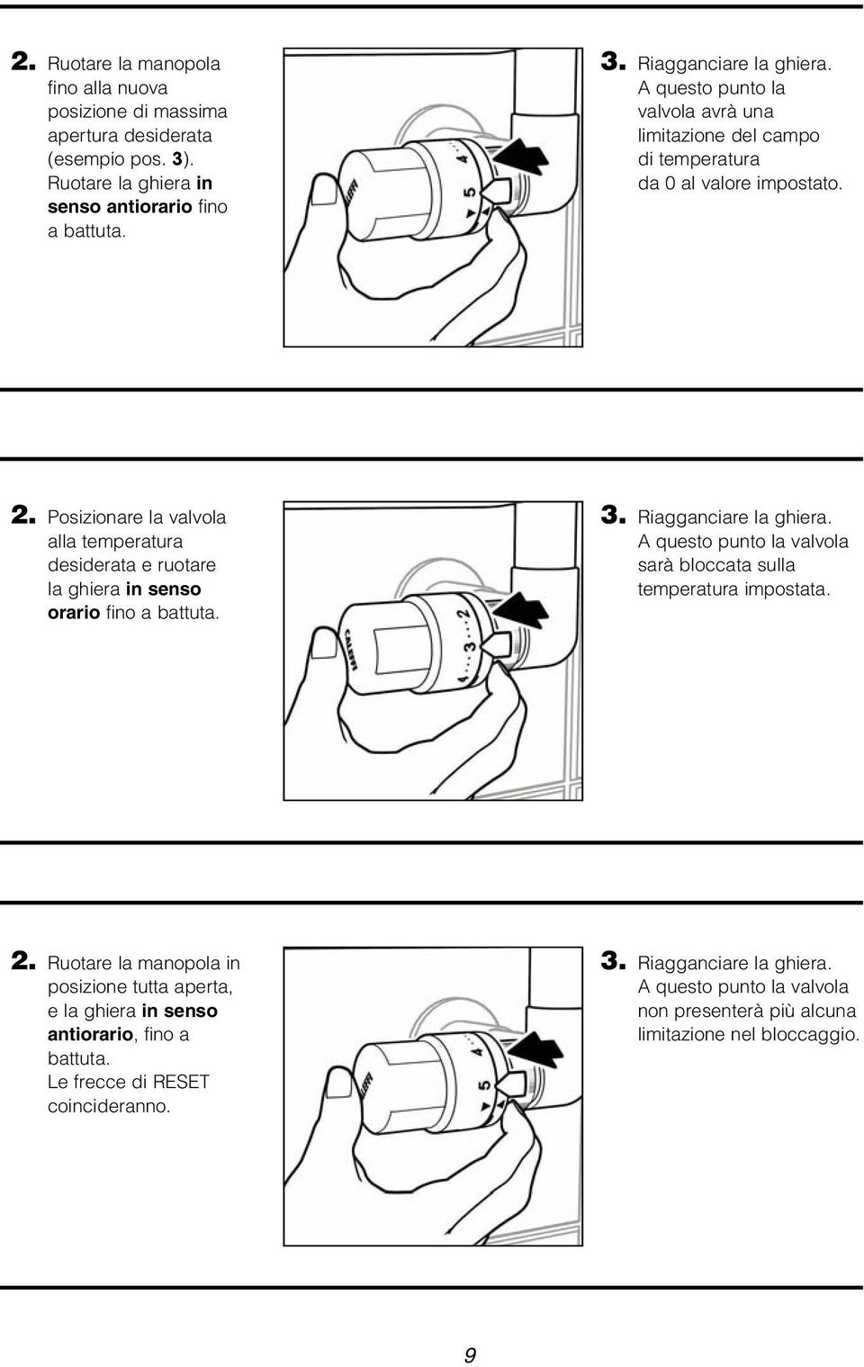 . Posizionare la valvola alla temperatura desiderata e ruotare la ghiera in senso orario fino a battuta.. Riagganciare la ghiera.