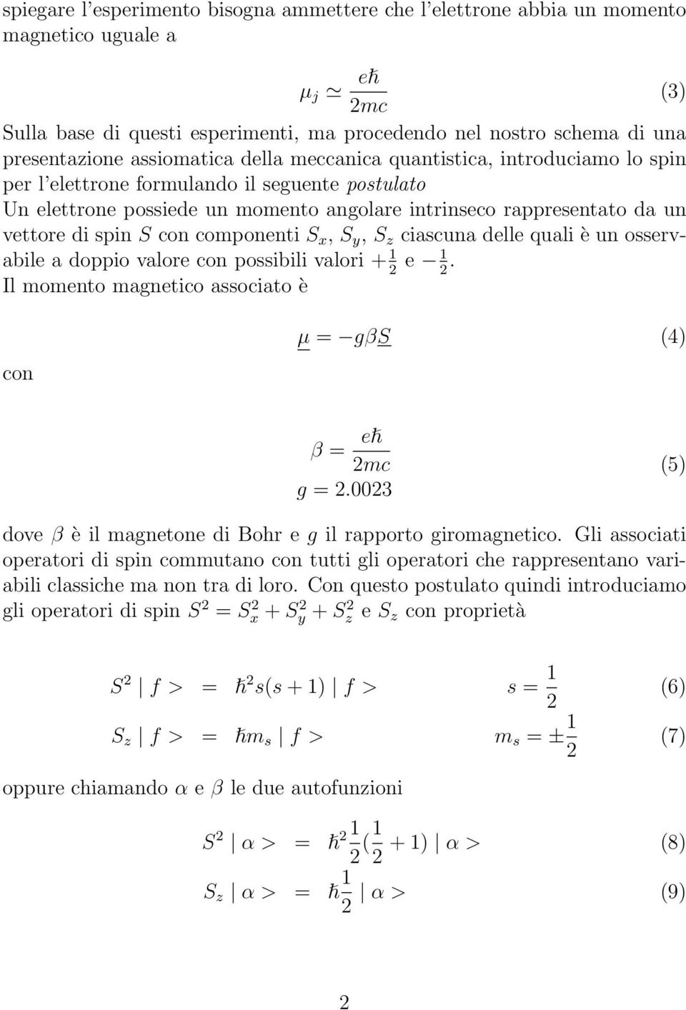 S con componenti S x, S y, S z ciascuna delle quali è un osservabile a doppio valore con possibili valori + 1 e 1. Il momento magnetico associato è con µ = gβs (4) β = eħ mc g =.