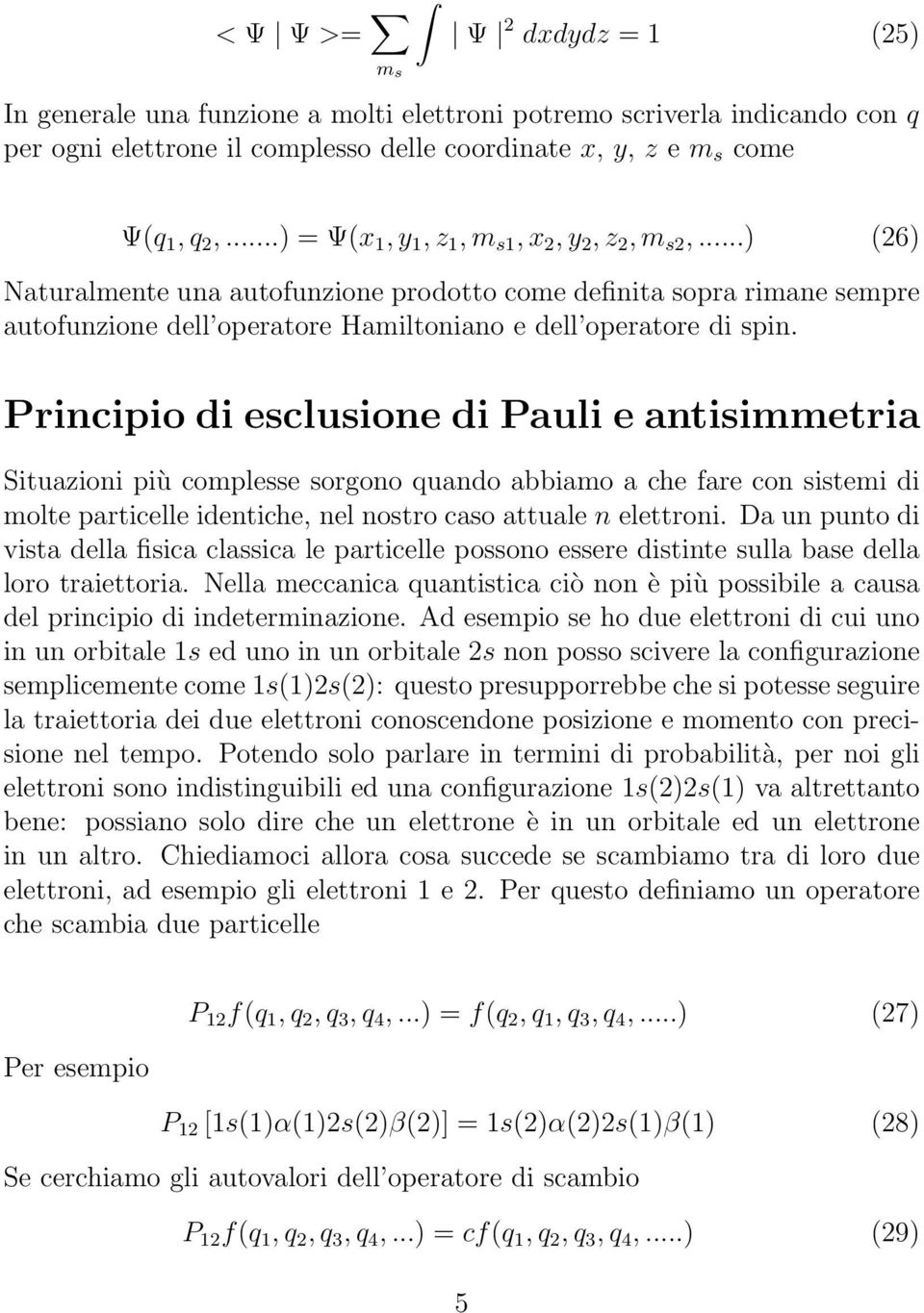 Principio di esclusione di Pauli e antisimmetria Situazioni più complesse sorgono quando abbiamo a che fare con sistemi di molte particelle identiche, nel nostro caso attuale n elettroni.