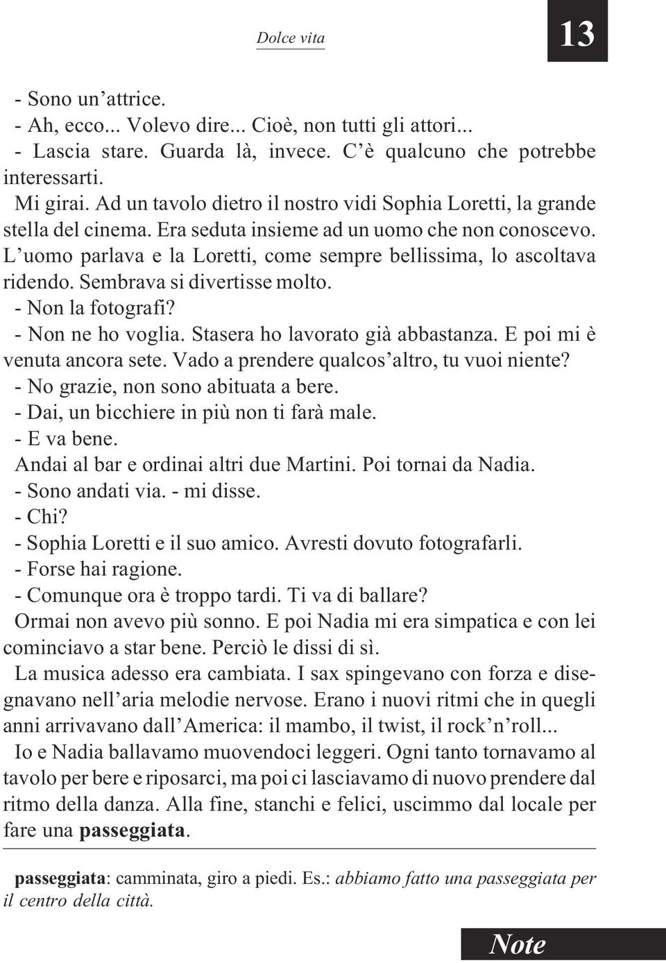 L uomo parlava e la Loretti, come sempre bellissima, lo ascoltava ridendo. Sembrava si divertisse molto. - Non la fotografi? - Non ne ho voglia. Stasera ho lavorato già abbastanza.