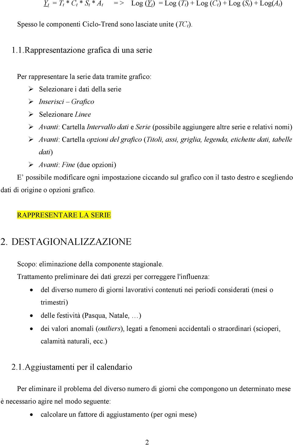 (possibile aggiungere altre serie e relativi nomi) Avanti: Cartella opzioni del grafico (Titoli, assi, griglia, legenda, etichette dati, tabelle dati) Avanti: Fine (due opzioni) E possibile