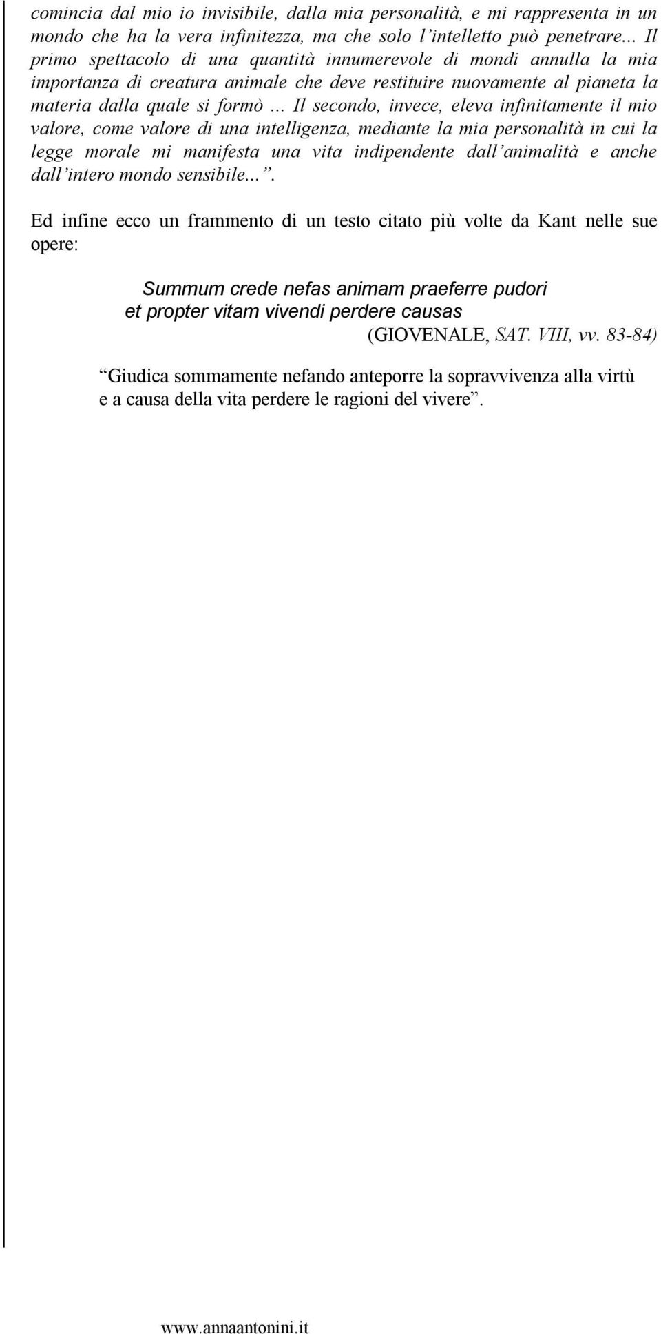 .. Il secondo, invece, eleva infinitamente il mio valore, come valore di una intelligenza, mediante la mia personalità in cui la legge morale mi manifesta una vita indipendente dall animalità e anche