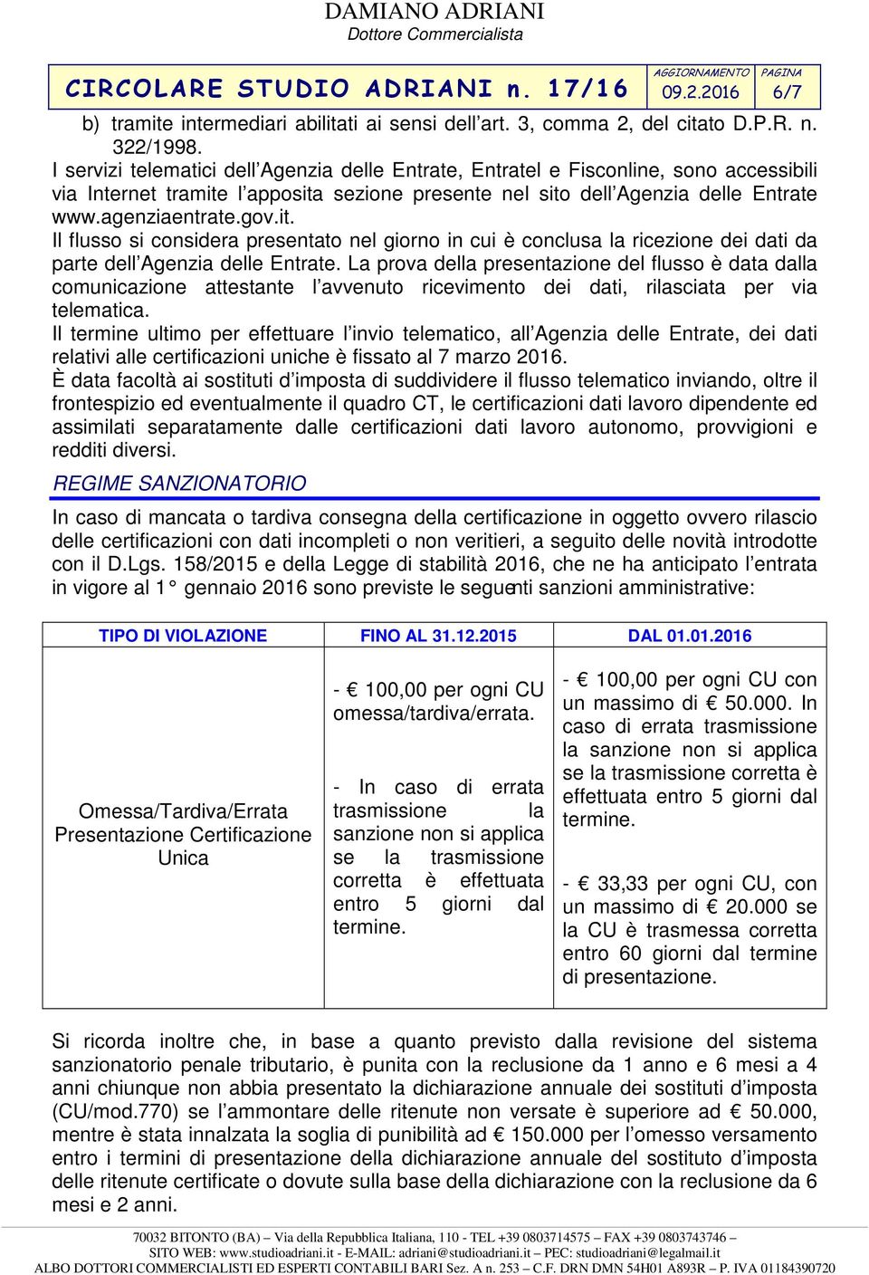 l apposita sezione presente nel sito dell Agenzia delle Entrate www.agenziaentrate.gov.it. Il flusso si considera presentato nel giorno in cui è conclusa la ricezione dei dati da parte dell Agenzia delle Entrate.