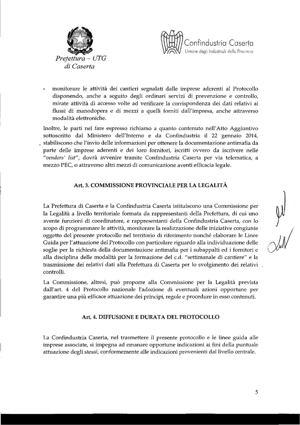 Inoltre, le parti nel fare espresso richiamo a quanto contenuto nell'atto Aggiuntivo sottoscritto dal Ministero dell'interno e da Confindustria il 22 gennaio 2014, stabiliscono che linvio delle