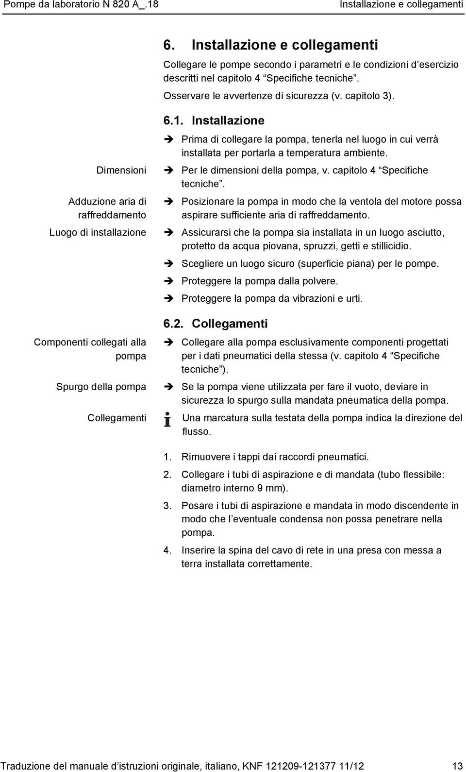 Dimensioni Adduzione aria di raffreddamento Luogo di installazione Componenti collegati alla pompa Spurgo della pompa Collegamenti 6.1.