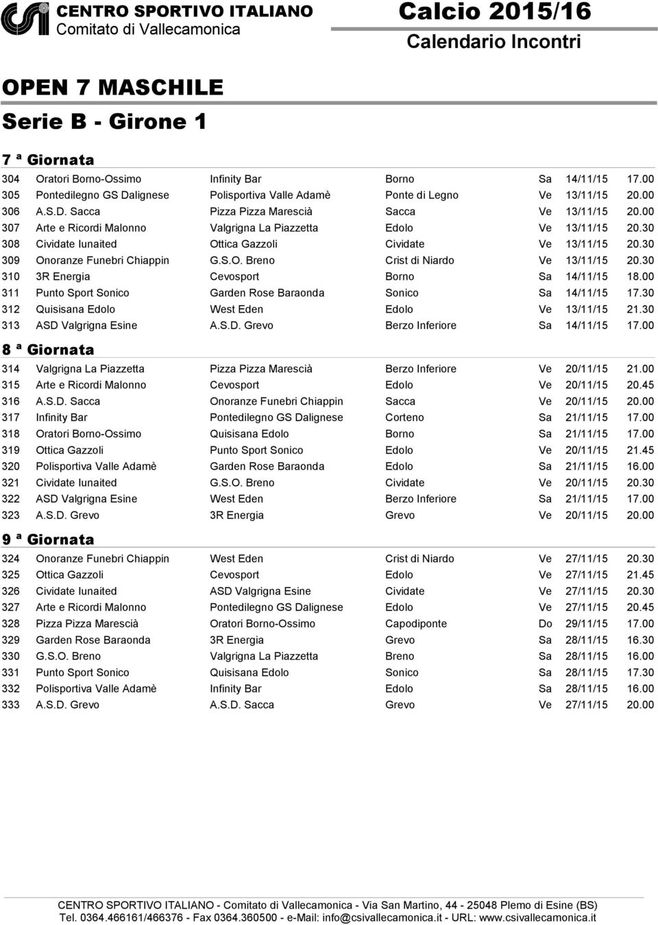 30 310 3R Energia Cevosport Borno Sa 14/11/15 18.00 311 Punto Sport Sonico Garden Rose Baraonda Sonico Sa 14/11/15 17.30 312 Quisisana Edolo West Eden Edolo Ve 13/11/15 21.