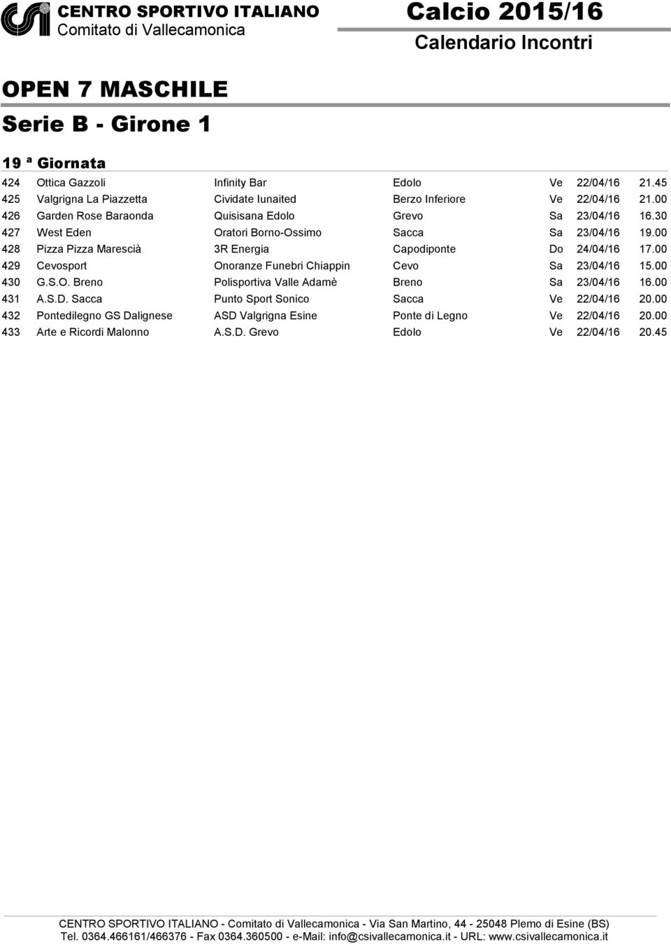 00 428 Pizza Pizza Marescià 3R Energia Capodiponte Do 24/04/16 17.00 429 Cevosport Onoranze Funebri Chiappin Cevo Sa 23/04/16 15.00 430 G.S.O. Breno Polisportiva Valle Adamè Breno Sa 23/04/16 16.