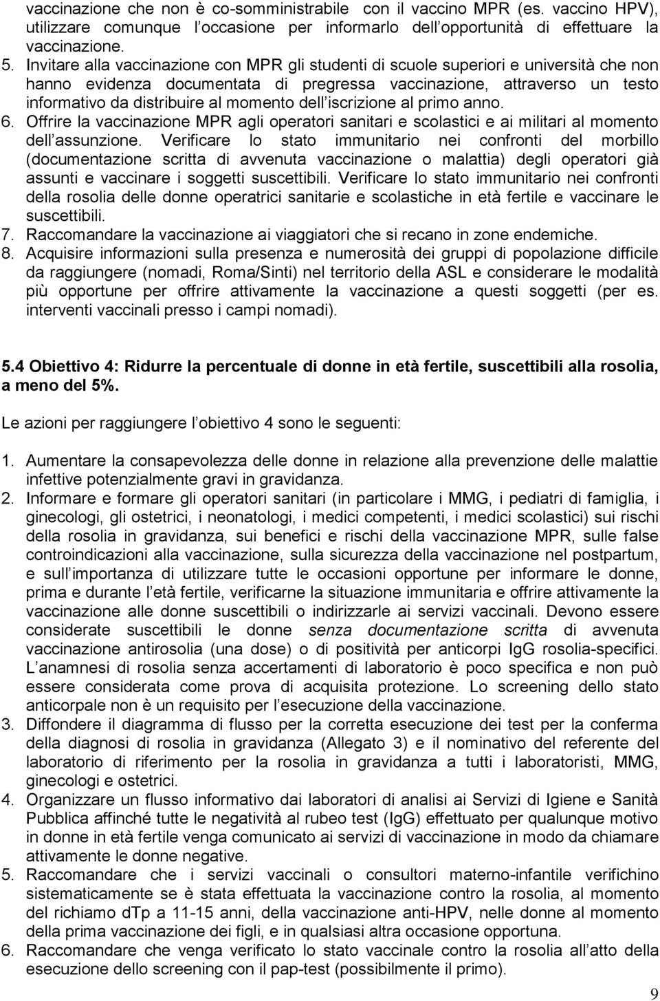 momento dell iscrizione al primo anno. 6. Offrire la vaccinazione MPR agli operatori sanitari e scolastici e ai militari al momento dell assunzione.