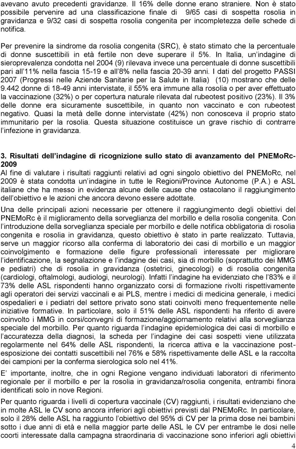 Per prevenire la sindrome da rosolia congenita (SRC), è stato stimato che la percentuale di donne suscettibili in età fertile non deve superare il 5%.