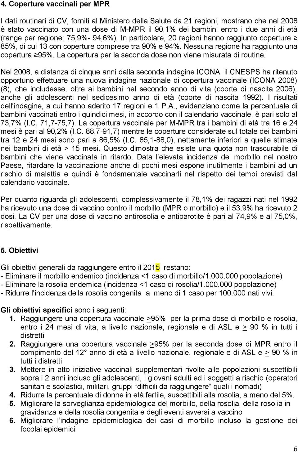 La copertura per la seconda dose non viene misurata di routine.