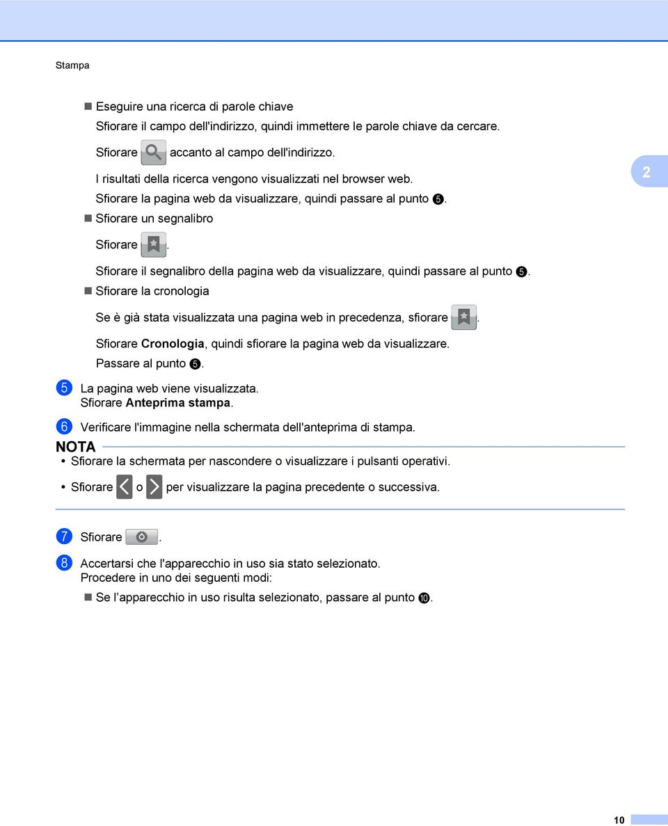 Sfiorare il segnalibro della pagina web da visualizzare, quindi passare al punto e. Sfiorare la cronologia Se è già stata visualizzata una pagina web in precedenza, sfiorare.