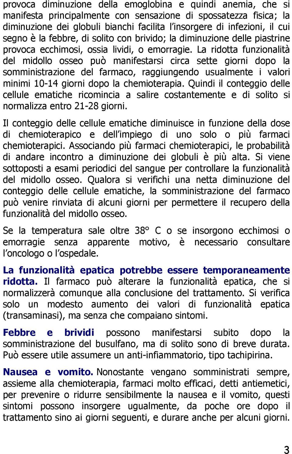 La ridotta funzionalità del midollo osseo può manifestarsi circa sette giorni dopo la somministrazione del farmaco, raggiungendo usualmente i valori minimi 10-14 giorni dopo la chemioterapia.