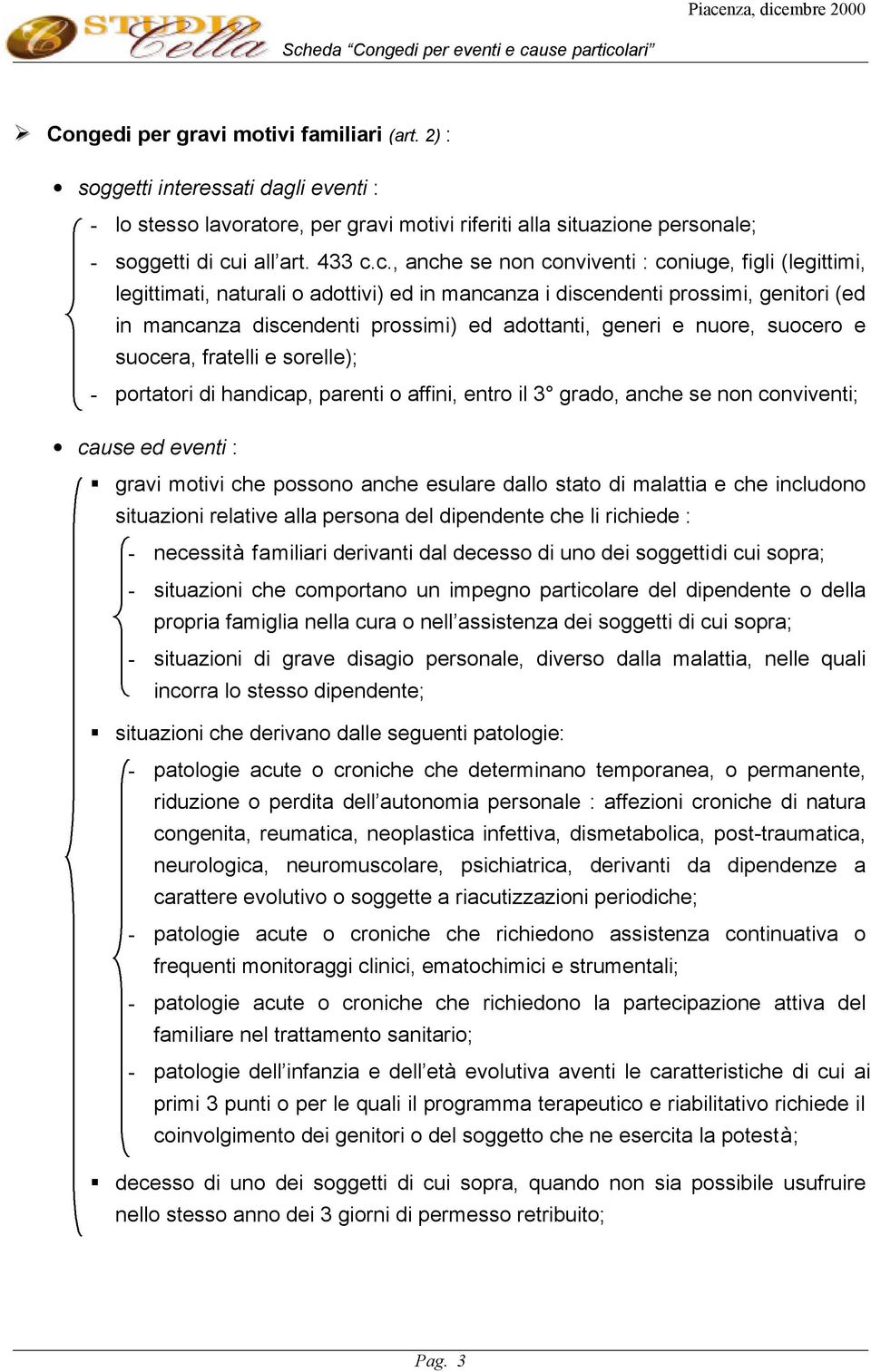 c., anche se non conviventi : coniuge, figli (legittimi, legittimati, naturali o adottivi) ed in mancanza i discendenti prossimi, genitori (ed in mancanza discendenti prossimi) ed adottanti, generi e