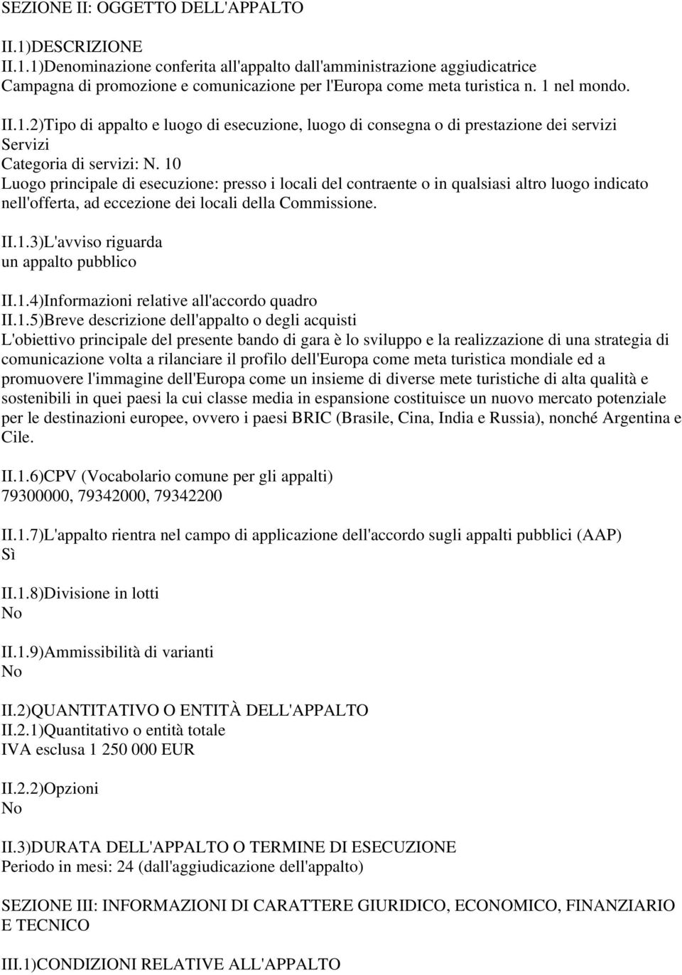 10 Luogo principale di esecuzione: presso i locali del contraente o in qualsiasi altro luogo indicato nell'offerta, ad eccezione dei locali della Commissione. II.1.3)L'avviso riguarda un appalto pubblico II.