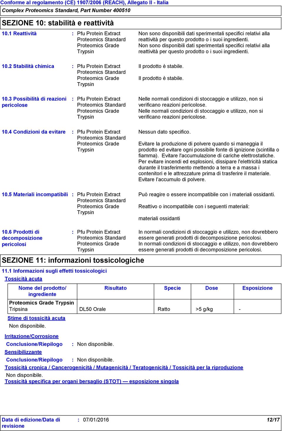 2 Stabilità chimica Il prodotto è stabile. Il prodotto è stabile. 10.3 Possibilità di reazioni pericolose Nelle normali condizioni di stoccaggio e utilizzo, non si verificano reazioni pericolose.