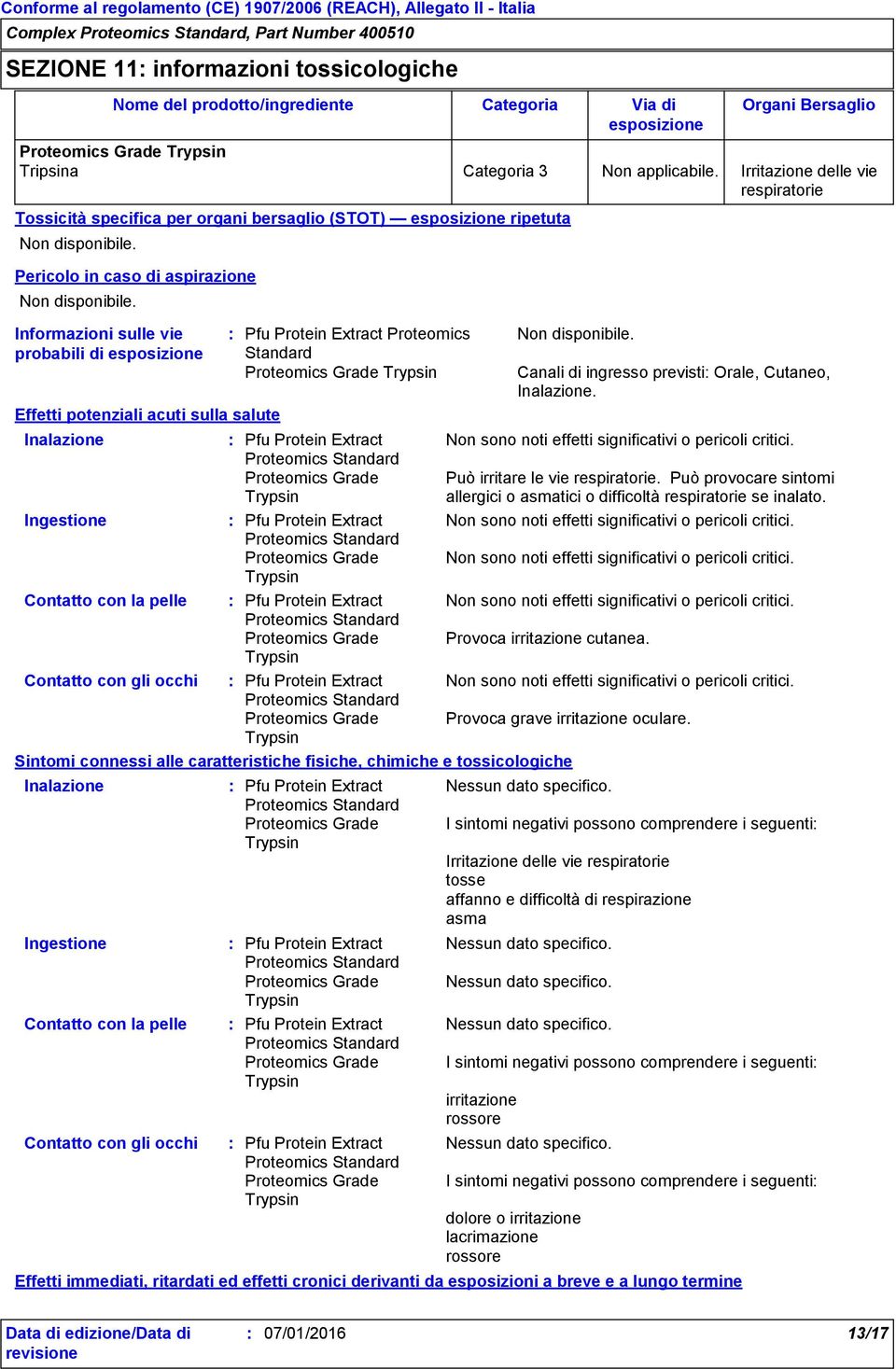 Sintomi connessi alle caratteristiche fisiche, chimiche e tossicologiche Inalazione Ingestione Contatto con la pelle Contatto con gli occhi Nome del prodotto/ingrediente Tossicità specifica per