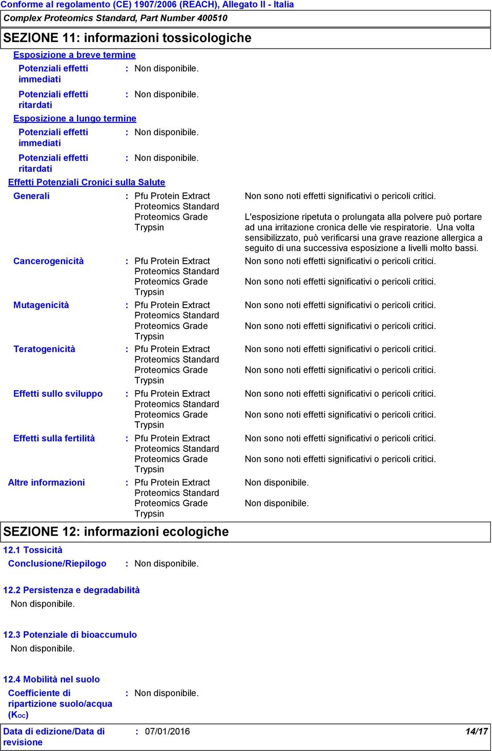 SEZIONE 12 informazioni ecologiche 12.1 Tossicità Conclusione/Riepilogo L'esposizione ripetuta o prolungata alla polvere può portare ad una irritazione cronica delle vie respiratorie.