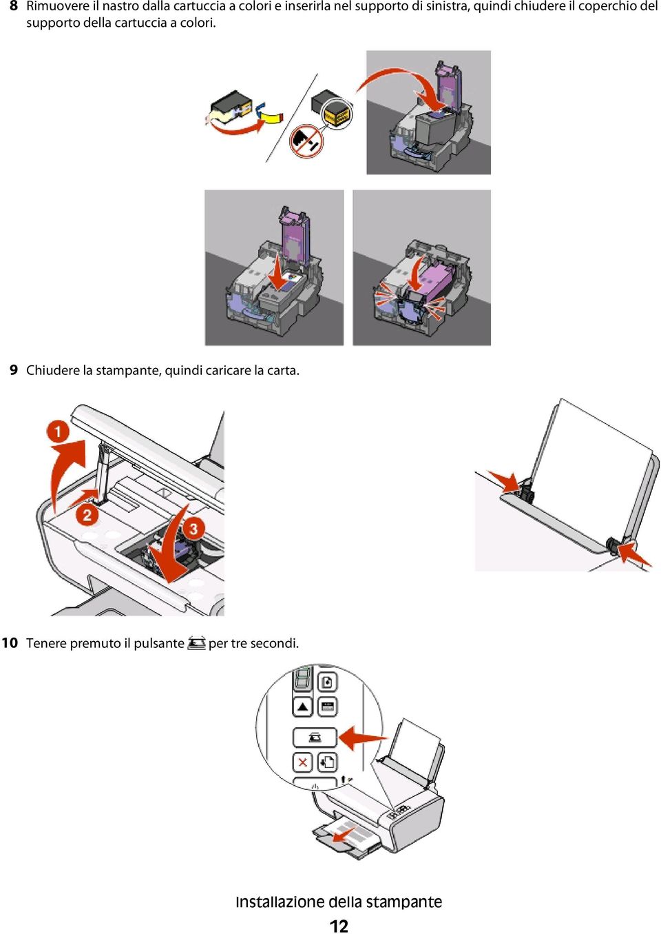 cartuccia a colori. 9 Chiudere la stampante, quindi caricare la carta.